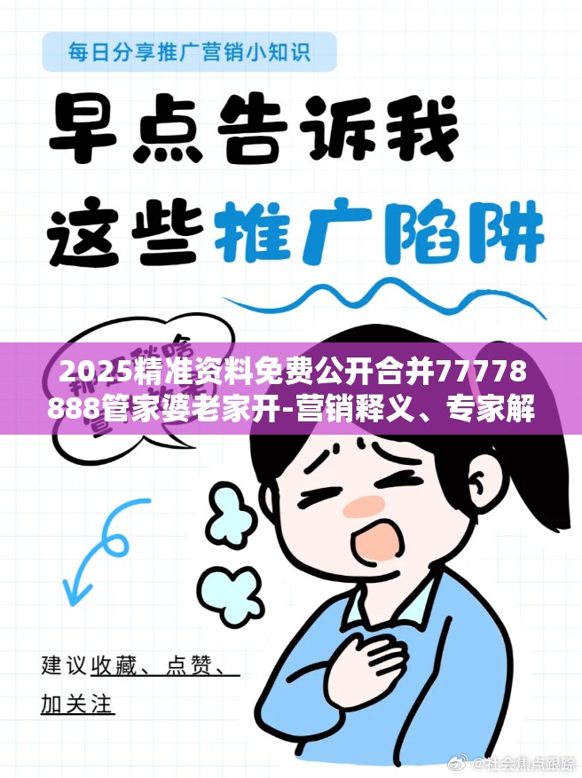 2025精准资料免费公开合并77778888管家婆老家开-营销释义、专家解析解释与落实,小心言过其实推广