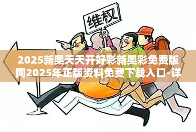 2025新奥天天开好彩新奥彩免费版同2025年正版资料免费下载入口-详尽解答、专家解读解释与落实?小心虚假的陷阱